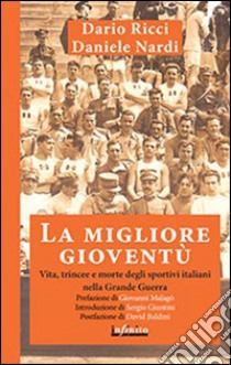 La migliore gioventù. Vita, trincee e morte degli sportivi italiani nella Grande Guerra libro di Nardi Daniele; Ricci Dario