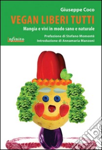 Vegan liberi tutti. Mangia e vivi in modo sano e naturale libro di Coco Giuseppe