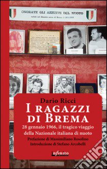 I ragazzi di Brema. 28 gennaio 1966, il tragico viaggio della Nazionale italiana di nuoto libro di Ricci Dario