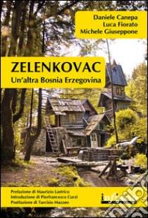 Zelenkovac. Un'altra Bosnia Erzegovina. Con DVD libro di Canepa Daniele; Fiorato Luca; Giuseppone Michele