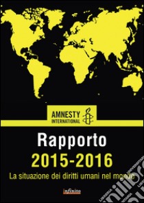 Amnesty International. Rapporto 2015-2016. La situazione dei diritti umani nel mondo libro di Amnesty International (cur.)