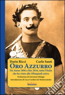 Oro azzurro. Da Atene 1896 a Rio 2016, tutta l'Italia che ha vinto alle Olimpiadi estive libro di Ricci Dario; Santi Carlo