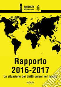 Amnesty International. Rapporto 2016-2017. La situazione dei diritti umani nel mondo libro di Amnesty International (cur.)