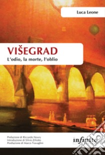 Visegrad. L'odio, la morte, l'oblio libro di Leone Luca