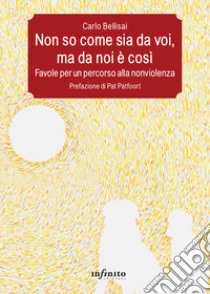 Non so come sia da voi, ma da noi è così. Favole per un percorso alla nonviolenza libro di Bellisai Carlo