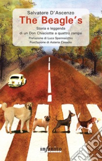 The Beagle's. Storia e leggenda di un Don Chisciotte a quattro zampe libro di D'Ascenzo Salvatore