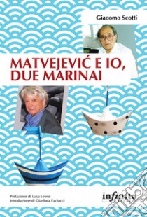 Matvejevic e io, due marinai libro di Scotti Giacomo