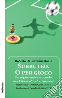 Subbuteo. O per gioco. Una stagione attraverso cronache, aneddoti, calcio «vero» e regolamenti libro di Di Giovannantonio Roberto