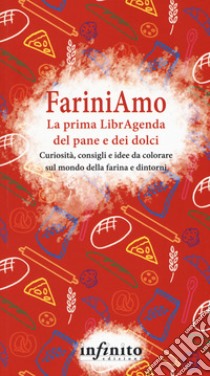 FariniAmo. La prima LibrAgenda del pane e dei dolci. Curiosità, consigli e idee da colorare sul mondo della farina e dintorni libro di Garuti Giorgia; Castagna Maria Cecilia