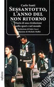 Sessantotto, l'anno del non ritorno. Diario di una rivoluzione nello sport e nel mondo libro di Santi Carlo