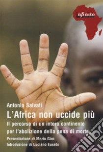 L'Africa non uccide più. Il percorso di un intero continente per l'abolizione della pena di morte libro di Salvati Antonio