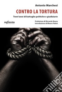 Contro la tortura. Trent'anni di battaglie politiche e giudiziarie libro di Marchesi Antonio