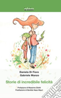 Storie di incredibile felicità libro di Di Fiore Daniela; Manzo Gabriele