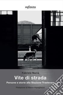 Vite di strada. Persone e storie alla Stazione Trastevere libro di Nurra Fabrizio