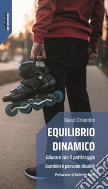 Equilibrio dinamico. Educare con il pattinaggio bambini e persone disabili libro di Orlandini David