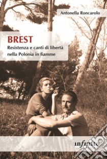 Brest. Resistenza e canti di liberà nella Polonia in fiamme libro di Roncarolo Antonella