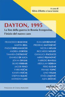 Dayton, 1995. La fine della guerra in Bosnia Erzegovina, l'inizio del nuovo caos libro di Leone L. (cur.); Ziliotto S. (cur.)