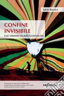 Confine invisibile. Così volammo via dalla Germania Est libro di Rizzica Lucio