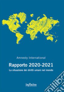 Amnesty International. Rapporto 2020-2021. La situazione dei diritti umani nel mondo libro di Amnesty International (cur.)