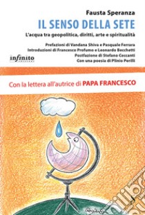 Il senso della sete. L'acqua tra diritti non scontati e urgenze geopolitiche libro di Speranza Fausta