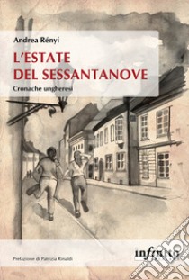 L'estate del Sessantanove. Cronache ungheresi libro di Rényi Andrea