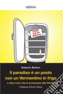 Il paradiso è un posto con un Vermentino in frigo e altre cose che si avvicinano alla felicità libro di Botturi Roberto