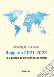 Amnesty International. Rapporto 2021-2022. La situazione dei diritti umani nel mondo libro di Amnesty International (cur.)