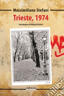 Trieste, 1974 libro di Stefani Massimiliano