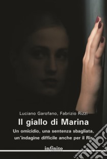 Il giallo di Marina. Un omicidio, una sentenza sbagliata, un'indagine difficile anche per il RIS libro di Garofano Luciano; Rizzi Fabrizio