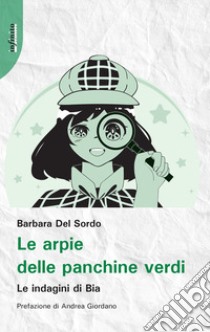 Le arpie delle panchine verdi. Le indagini di Bia libro di Del Sordo Barbara