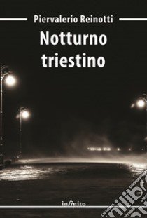 Notturno triestino libro di Reinotti Piervalerio