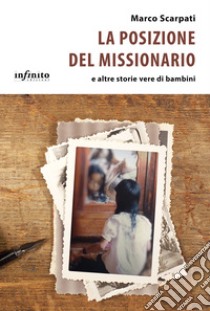 La posizione del missionario e altre storie vere di bambini libro di Scarpati Marco