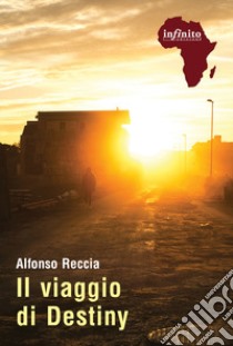 Il viaggio di Destiny libro di Reccia Alfonso