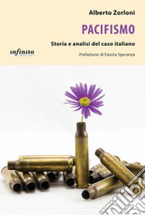 Pacifismo. Storia e analisi del caso italiano libro di Zorloni Alberto