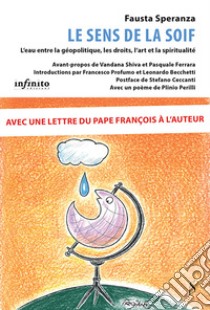 Le sens de la soif. L'eau entre la géopolitique, les droits, l'art et la spiritualité libro di Speranza Fausta