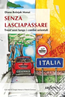 Senza lasciapassare. Trent'anni lungo i confini orientali libro di Bosnjak Monai Diana