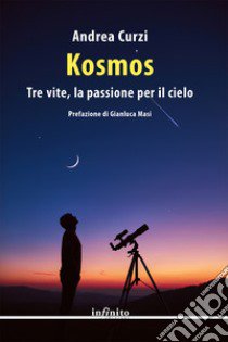 Kosmos. Tre vite, la passione per il cielo libro di Curzi Andrea