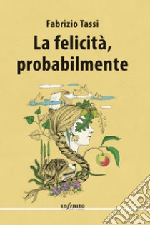 La felicità, probabilmente libro di Tassi Fabrizio