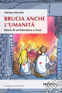 Brucia anche l'umanità. Diario di un'infermiera a Gaza libro di Marchiò Martina