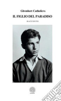 Il figlio del Paradiso. Nuova ediz. libro di Ghumbert Catholicus