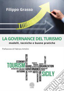 La governance del turismo. Modelli, tecniche e buone pratiche. Nuova ediz. libro di Grasso Filippo