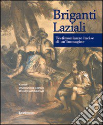 Briganti laziali. Testimonianze incise di un'immagine libro di Mammucari Renato