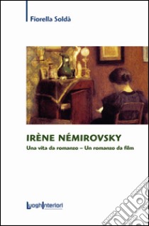 Irène Némirovsky. Una vita da romanzo. Un romanzo da film libro di Soldà Fiorella