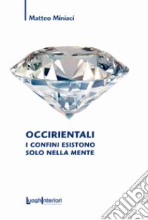 Occirientali. I confini esistono solo nella mente libro di Miniaci Matteo