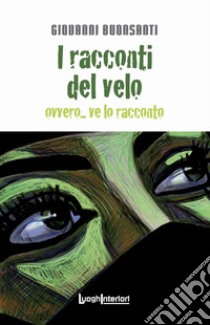 I racconti del velo. Ovvero... ve lo racconto libro di Buonsanti Giovanni