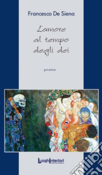 L'amore al tempo degli dei libro di De Siena Francesco