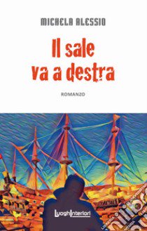 Il sale va a destra libro di Alessio Michela