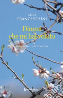 Dimmi che mi hai voluto libro di Franceschini Alice