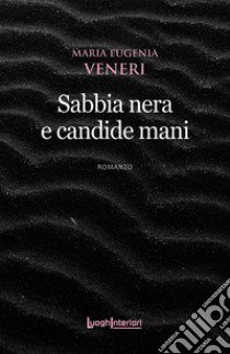 Sabbia nera e candide mani libro di Veneri Maria Eugenia