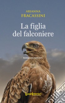 La figlia del falconiere libro di Fracassini Arianna